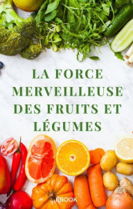 Title: La force merveilleuse des fruits et légumes (Nutrition), Author: Frédéric Gomes