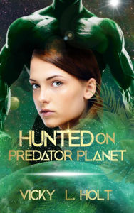 Title: Hunted on Predator Planet (Predator Planet Series, #1), Author: Vicky L. Holt