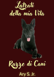 Title: Latrati della mia Vita Razze di Cani, Author: Ary S.