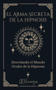 Title: El Arma Secreta de la Hipnosis, Author: Al Khawarizmi