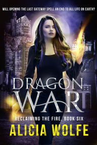 Title: Dragon War (Reclaiming the Fire, #6), Author: Alicia Wolfe
