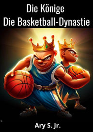 Title: Die Könige Die Basketball-Dynastie, Author: Ary S.