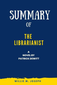 Title: Summary of the Librarianist a Novel by Patrick Dewitt, Author: Willie M. Joseph