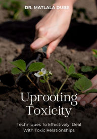 Title: Uprooting Toxicity, Author: Dr Matlala Dube