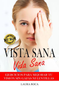 Title: Vista sana, vida sana: ejercicios para mejorar tu visión sin gafas ni lentillas, Author: Laura Roca