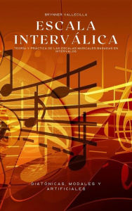Title: Escala interválica: Teoría y práctica de las escalas musicales basadas en intervalos, Author: Brynner Vallecilla