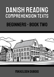 Title: Danish Reading Comprehension Texts: Beginners - Book Two (Danish Reading Comprehension Texts for Beginners), Author: Mikkelsen Dubois