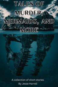 Title: Tales of Murder, Mermaids, and More, Author: Jesse Harrell