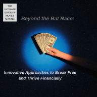 Title: Beyond the Rat Race: Innovative Approaches to Break Free and Thrive Financially, Author: lakshya