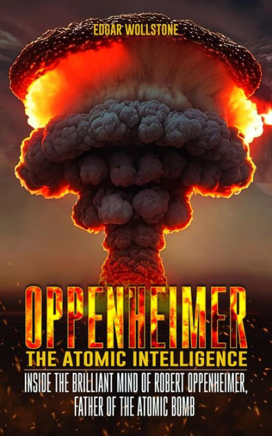 Oppenheimer - The Atomic Intelligence: Inside The Brilliant Mind of ...