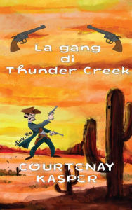 Title: La gang di Thunder Creek, Author: Courtenay Kasper