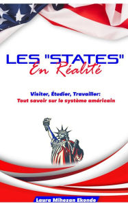 Title: Les States en Réalité Visiter, Etudier, Travailler: Tout savoir sur le système américain, Author: Laura Mihezan Ekonde