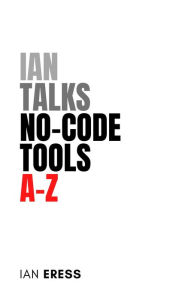 Title: Ian Talks No-code Tools A-Z (ToolsAtoZ, #1), Author: Ian Eress