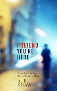 Title: Pretend You're Here, Author: A. R. Shaw