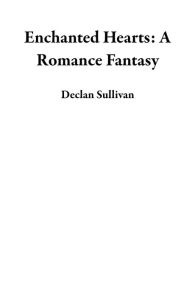 Title: Enchanted Hearts: A Romance Fantasy, Author: Declan Sullivan