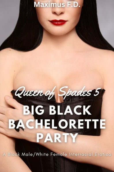 Big Black Bachelorette Party - A Black Male/White Female Interracial Erotica (Queen of Spades, #5)