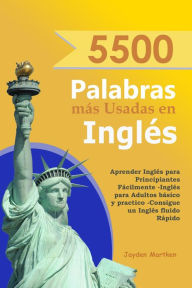 Title: 5500 Palabras más Usadas en Inglés: Aprender Inglés para Principiantes Fácilmente-Inglés para Adultos Básico y Practico - Consigue un Inglés Fluido Rápido, Author: Jayden Martken