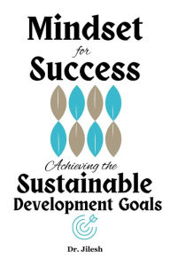 Title: Mindset for Success: Achieving the Sustainable Development Goals (Self Help), Author: Dr. Jilesh