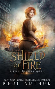 Title: Shield of Fire (A Relic Hunters Novel, #4), Author: Keri Arthur