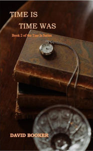 Title: Time Is, Time Was, Author: David Booker