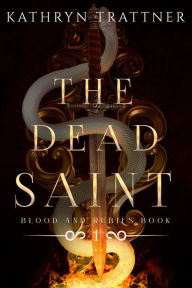 Title: The Dead Saint (Blood and Rubies, #1), Author: Kathryn Trattner