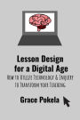Lesson Design for a Digital Age: How to Utilize Technology and Inquiry to Transform your Teaching