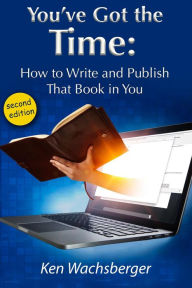 Title: You've Got the Time: How to Write and Publish That Book in You, Author: Ken Wachsberger