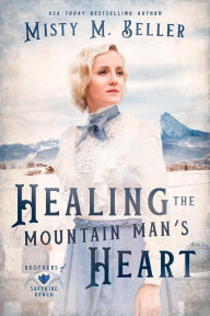 Free ebook share download Healing the Mountain Man's Heart (Brothers of Sapphire Ranch, #1) by Misty M. Beller, Misty M. Beller English version iBook 9781954810631