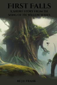 Title: First Falls: A Short Story (Song of the Willow, #0.5), Author: J E Frank