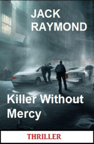 Title: Killer Without Mercy: Thriller, Author: Jack Raymond