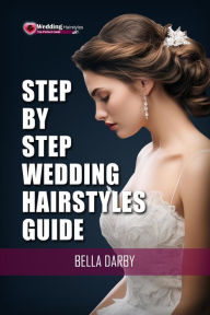 Title: Step by Step Wedding Hairstyles Guide, Author: Bella Darby