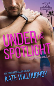 Title: Under the Spotlight (San Diego Barracudas, #4), Author: Kate Willoughby
