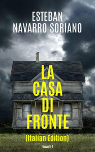 Title: La Casa di Fronte, Author: Esteban Navarro Soriano