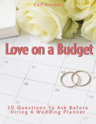Title: Love on a Budget: 20 Questions To Ask Before Hiring A Wedding Planner, Author: Carl Gander