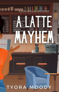 Title: A Latte Mayhem (Joss Miller Mysteries, #2), Author: Tyora Moody