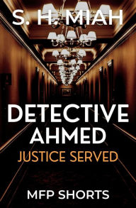 Title: Justice Served (Private Detective Ahmed Mystery Short Stories), Author: S. H. Miah