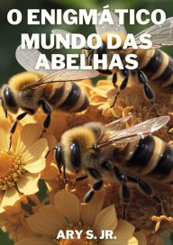 Title: O Enigmático Mundo das Abelhas, Author: Ary S.