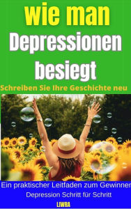 Title: So besiegen Sie Depressionen - schreiben Sie Ihre Geschichte neu, Author: Liwra