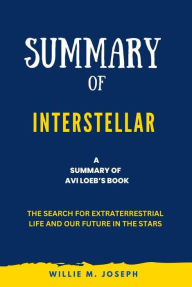 Title: Summary of Interstellar By Avi Loeb: The Search for Extraterrestrial Life and Our Future in the Stars, Author: Willie M. Joseph