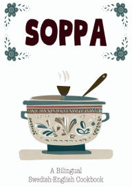 Title: Soppa: A Bilingual Swedish-English Cookbook, Author: Coledown Bilingual Books