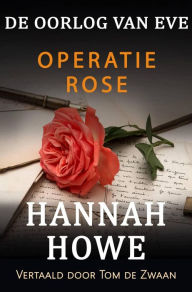 Title: De Oorlog van Eve - Operatie Rose (De Oorlog van Eve, Heldinnen van de SOE, #7), Author: Hannah Howe