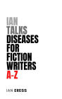 Ian Talks Diseases For Fiction Writers A-Z (Topics for Writers, #2)