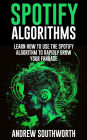 Spotify Algorithms: Learn How To Use The Spotify Algorithm To Rapidly Grow Your Fanbase