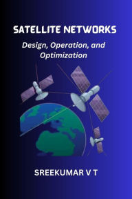 Title: Satellite Networks: Design, Operation, and Optimization, Author: V T SREEKUMAR