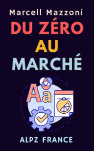 Title: Du Zéro Au Marché (Collection Productivité, #4), Author: Alpz France