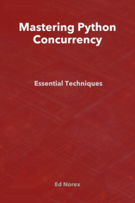 Title: Mastering Python Concurrency: Essential Techniques, Author: Ed Norex