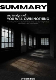 Title: Summary and Analysis of You Will Own Nothing: Your War With a New Financial World Order and How To Fight Back A Guide to Carol Roth's book by Bern Bolo, Author: Bern Bolo