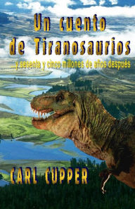 Title: Un Cuento de Tiranosaurios, Author: Carl Cupper