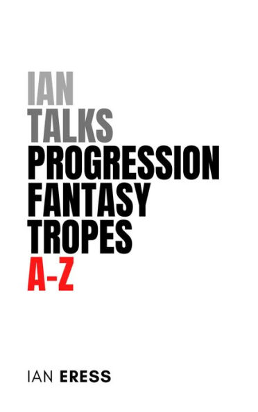 Ian Talks Progression Fantasy Tropes A-Z (TropesAtoZ, #2)