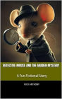 Detective Mouse and the Garden Mystery: A Fun Fictional Story